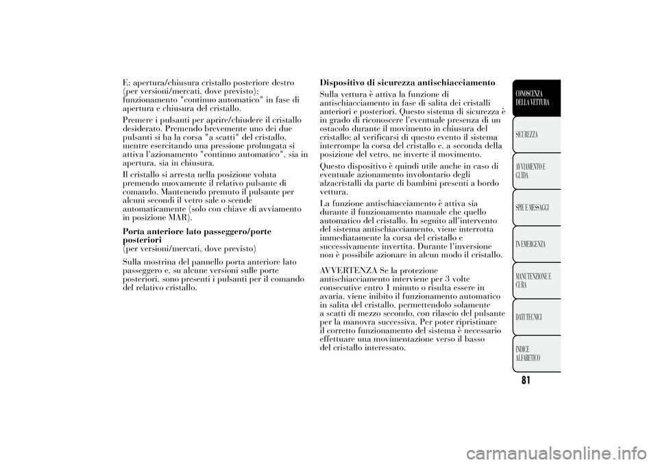Lancia Ypsilon 2013 Libretto Uso Manutenzione (in Italian) E: apertura/chiusura cristallo posteriore destro
(per versioni/mercati, dove previsto);
funzionamento "continuo automatico" in fase di
apertura e chiusura del cristallo.
Premere i pulsanti per Lancia Ypsilon 2013 Libretto Uso Manutenzione (in Italian) E: apertura/chiusura cristallo posteriore destro
(per versioni/mercati, dove previsto);
funzionamento "continuo automatico" in fase di
apertura e chiusura del cristallo.
Premere i pulsanti per