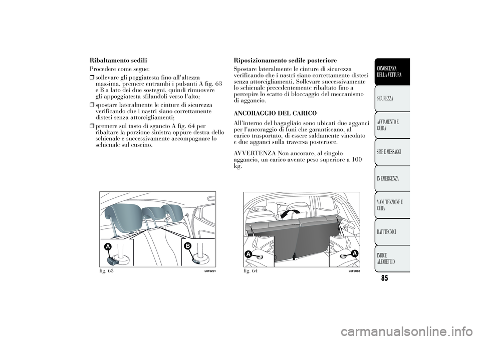Lancia Ypsilon 2013 Libretto Uso Manutenzione (in Italian) Ribaltamento sedili
Procedere come segue:
❒sollevare gli poggiatesta fino all'altezza
massima, premere entrambi i pulsanti A fig. 63
e B a lato dei due sostegni, quindi rimuovere
gli appoggiates Lancia Ypsilon 2013 Libretto Uso Manutenzione (in Italian) Ribaltamento sedili
Procedere come segue:
❒sollevare gli poggiatesta fino all'altezza
massima, premere entrambi i pulsanti A fig. 63
e B a lato dei due sostegni, quindi rimuovere
gli appoggiates