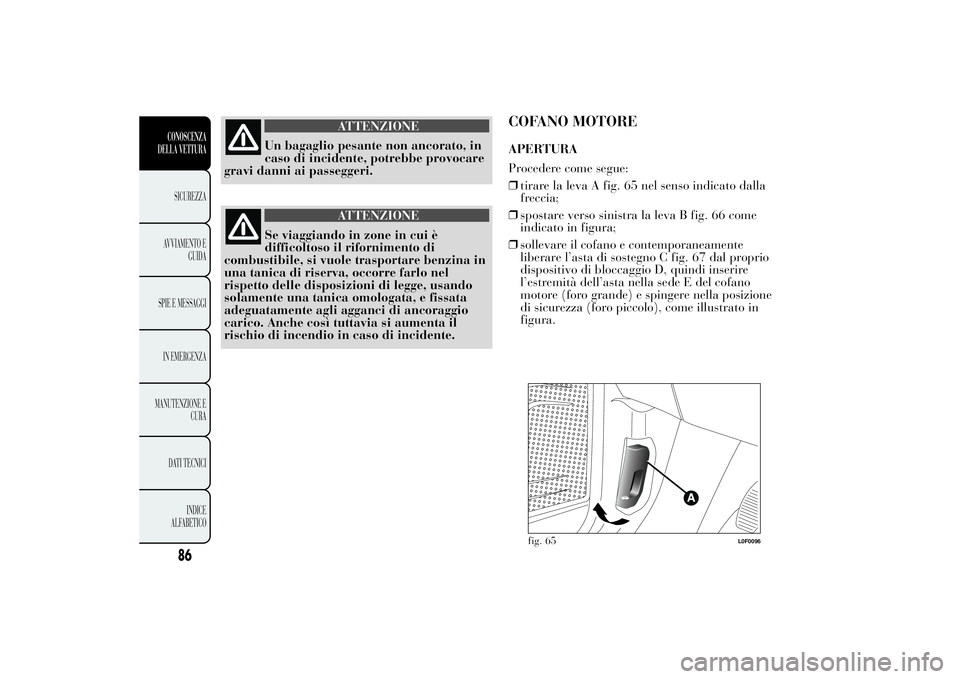 Lancia Ypsilon 2013 Libretto Uso Manutenzione (in Italian) ATTENZIONE
Un bagaglio pesante non ancorato, in
caso di incidente, potrebbe provocare
gravi danni ai passeggeri.
ATTENZIONE
Se viaggiando in zone in cui è
difficoltoso il rifornimento di
combustibile Lancia Ypsilon 2013 Libretto Uso Manutenzione (in Italian) ATTENZIONE
Un bagaglio pesante non ancorato, in
caso di incidente, potrebbe provocare
gravi danni ai passeggeri.
ATTENZIONE
Se viaggiando in zone in cui è
difficoltoso il rifornimento di
combustibile