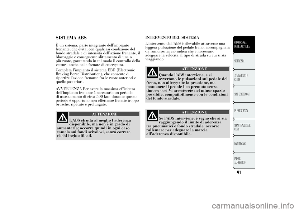 Lancia Ypsilon 2013 Libretto Uso Manutenzione (in Italian) SISTEMA ABSÈ un sistema, parte integrante dell’impianto
frenante, che evita, con qualsiasi condizione del
fondo stradale e di intensità dell’azione frenante, il
bloccaggio e conseguente slittame Lancia Ypsilon 2013 Libretto Uso Manutenzione (in Italian) SISTEMA ABSÈ un sistema, parte integrante dell’impianto
frenante, che evita, con qualsiasi condizione del
fondo stradale e di intensità dell’azione frenante, il
bloccaggio e conseguente slittame