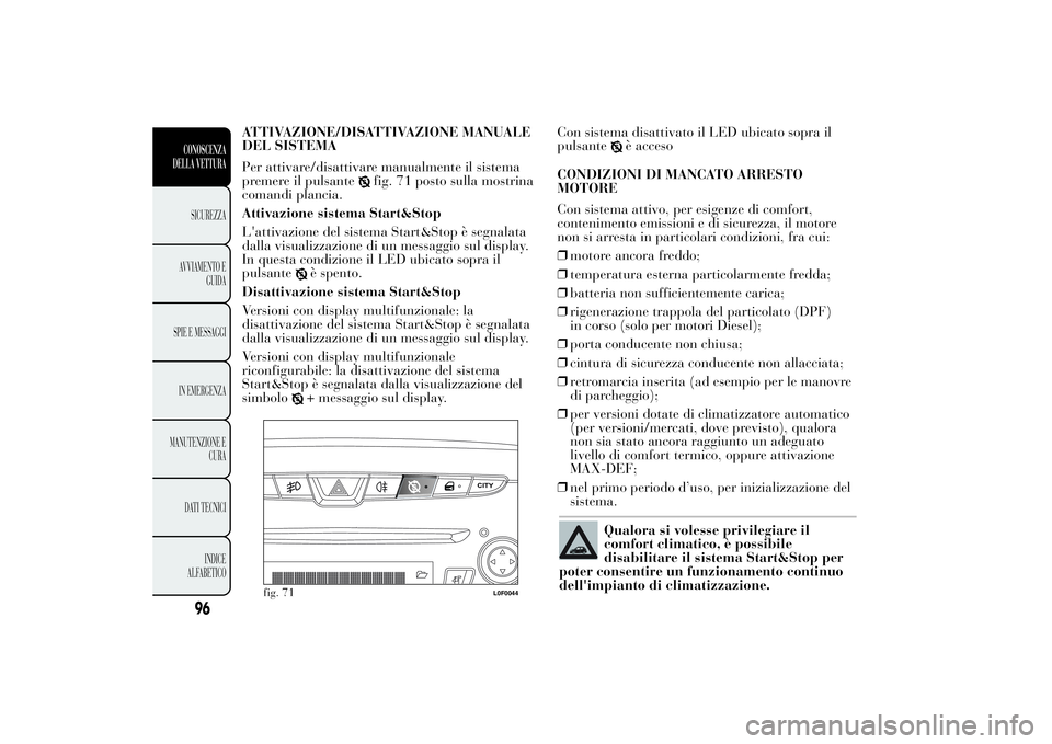 Lancia Ypsilon 2013 Libretto Uso Manutenzione (in Italian) ATTIVAZIONE/DISATTIVAZIONE MANUALE
DEL SISTEMA
Per attivare/disattivare manualmente il sistema
premere il pulsante
fig. 71 posto sulla mostrina
comandi plancia.
Attivazione sistema Start&Stop
L'at Lancia Ypsilon 2013 Libretto Uso Manutenzione (in Italian) ATTIVAZIONE/DISATTIVAZIONE MANUALE
DEL SISTEMA
Per attivare/disattivare manualmente il sistema
premere il pulsante
fig. 71 posto sulla mostrina
comandi plancia.
Attivazione sistema Start&Stop
L'at