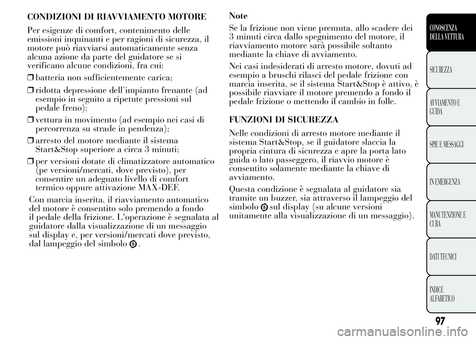 Lancia Ypsilon 2015 Libretto Uso Manutenzione (in Italian) CONDIZIONI DI RIAVVIAMENTO MOTORE
Per esigenze di comfort, contenimento delle
emissioni inquinanti e per ragioni di sicurezza, il
motore può riavviarsi automaticamente senza
alcuna azione da parte de Lancia Ypsilon 2015 Libretto Uso Manutenzione (in Italian) CONDIZIONI DI RIAVVIAMENTO MOTORE
Per esigenze di comfort, contenimento delle
emissioni inquinanti e per ragioni di sicurezza, il
motore può riavviarsi automaticamente senza
alcuna azione da parte de