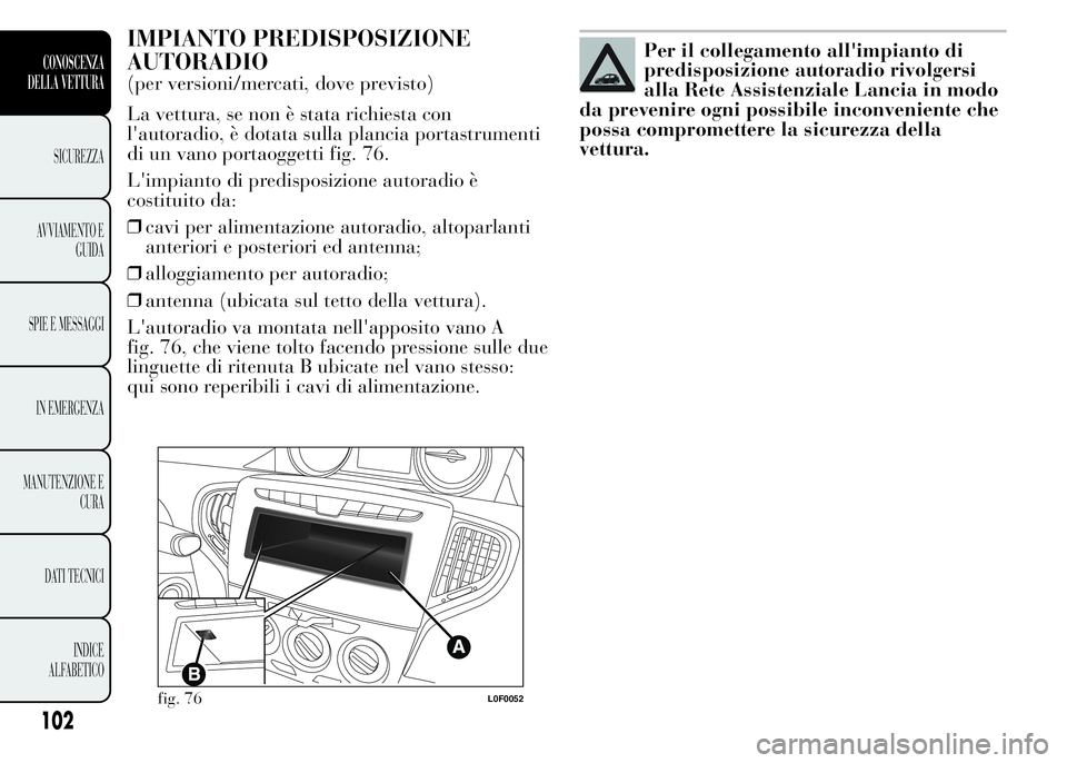 Lancia Ypsilon 2015 Libretto Uso Manutenzione (in Italian) IMPIANTO PREDISPOSIZIONE
AUTORADIO
(per versioni/mercati, dove previsto)
La vettura, se non è stata richiesta con
l'autoradio, è dotata sulla plancia portastrumenti
di un vano portaoggetti fig. Lancia Ypsilon 2015 Libretto Uso Manutenzione (in Italian) IMPIANTO PREDISPOSIZIONE
AUTORADIO
(per versioni/mercati, dove previsto)
La vettura, se non è stata richiesta con
l'autoradio, è dotata sulla plancia portastrumenti
di un vano portaoggetti fig.