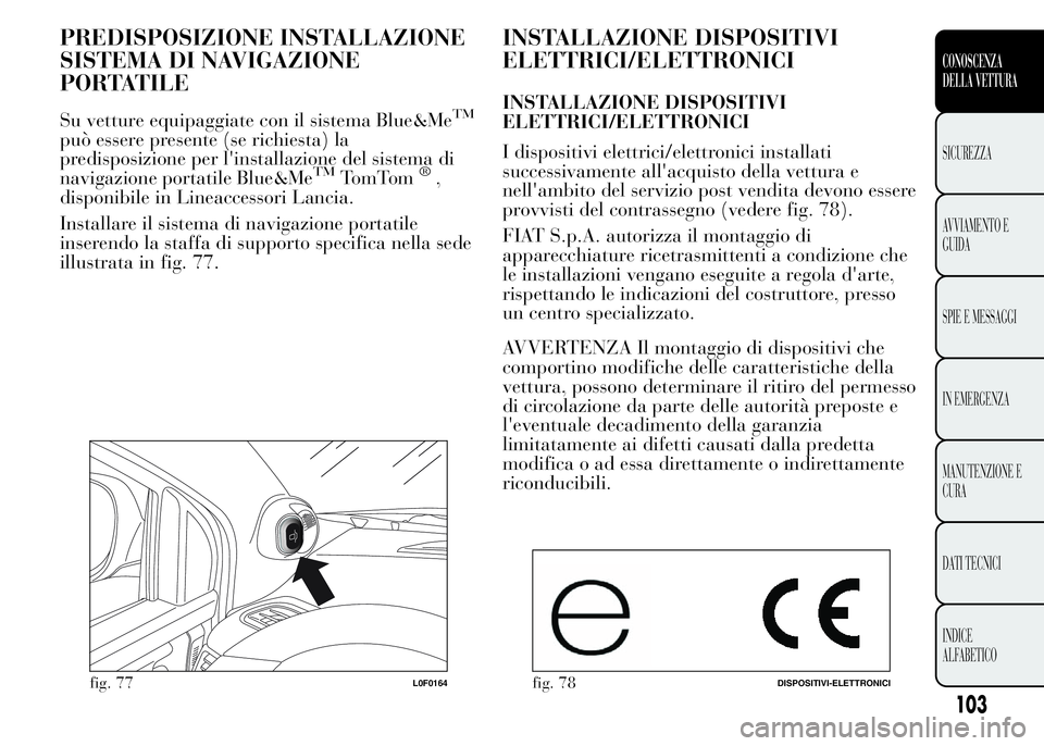 Lancia Ypsilon 2015 Libretto Uso Manutenzione (in Italian) PREDISPOSIZIONE INSTALLAZIONE
SISTEMA DI NAVIGAZIONE
PORTATILE
Su vetture equipaggiate con il sistema Blue&MeTM
può essere presente (se richiesta) la
predisposizione per l'installazione del siste Lancia Ypsilon 2015 Libretto Uso Manutenzione (in Italian) PREDISPOSIZIONE INSTALLAZIONE
SISTEMA DI NAVIGAZIONE
PORTATILE
Su vetture equipaggiate con il sistema Blue&MeTM
può essere presente (se richiesta) la
predisposizione per l'installazione del siste