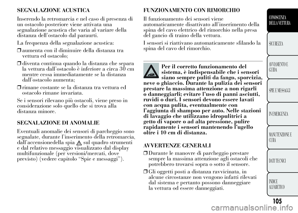 Lancia Ypsilon 2015 Libretto Uso Manutenzione (in Italian) SEGNALAZIONE ACUSTICA
Inserendo la retromarcia e nel caso di presenza di
un ostacolo posteriore viene attivata una
segnalazione acustica che varia al variare della
distanza dell’ostacolo dal paraurt Lancia Ypsilon 2015 Libretto Uso Manutenzione (in Italian) SEGNALAZIONE ACUSTICA
Inserendo la retromarcia e nel caso di presenza di
un ostacolo posteriore viene attivata una
segnalazione acustica che varia al variare della
distanza dell’ostacolo dal paraurt