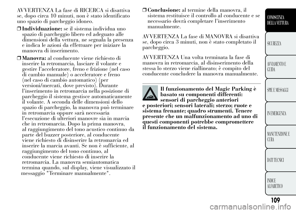 Lancia Ypsilon 2015 Libretto Uso Manutenzione (in Italian) AVVERTENZA La fase di RICERCA si disattiva
se, dopo circa 10 minuti, non è stato identificato
uno spazio di parcheggio idoneo.
❒Individuazione:se il sistema individua uno
spazio di parcheggio liber Lancia Ypsilon 2015 Libretto Uso Manutenzione (in Italian) AVVERTENZA La fase di RICERCA si disattiva
se, dopo circa 10 minuti, non è stato identificato
uno spazio di parcheggio idoneo.
❒Individuazione:se il sistema individua uno
spazio di parcheggio liber