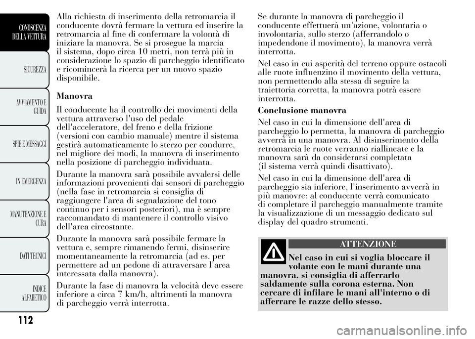 Lancia Ypsilon 2015 Libretto Uso Manutenzione (in Italian) Alla richiesta di inserimento della retromarcia il
conducente dovrà fermare la vettura ed inserire la
retromarcia al fine di confermare la volontà di
iniziare la manovra. Se si prosegue la marcia
il Lancia Ypsilon 2015 Libretto Uso Manutenzione (in Italian) Alla richiesta di inserimento della retromarcia il
conducente dovrà fermare la vettura ed inserire la
retromarcia al fine di confermare la volontà di
iniziare la manovra. Se si prosegue la marcia
il