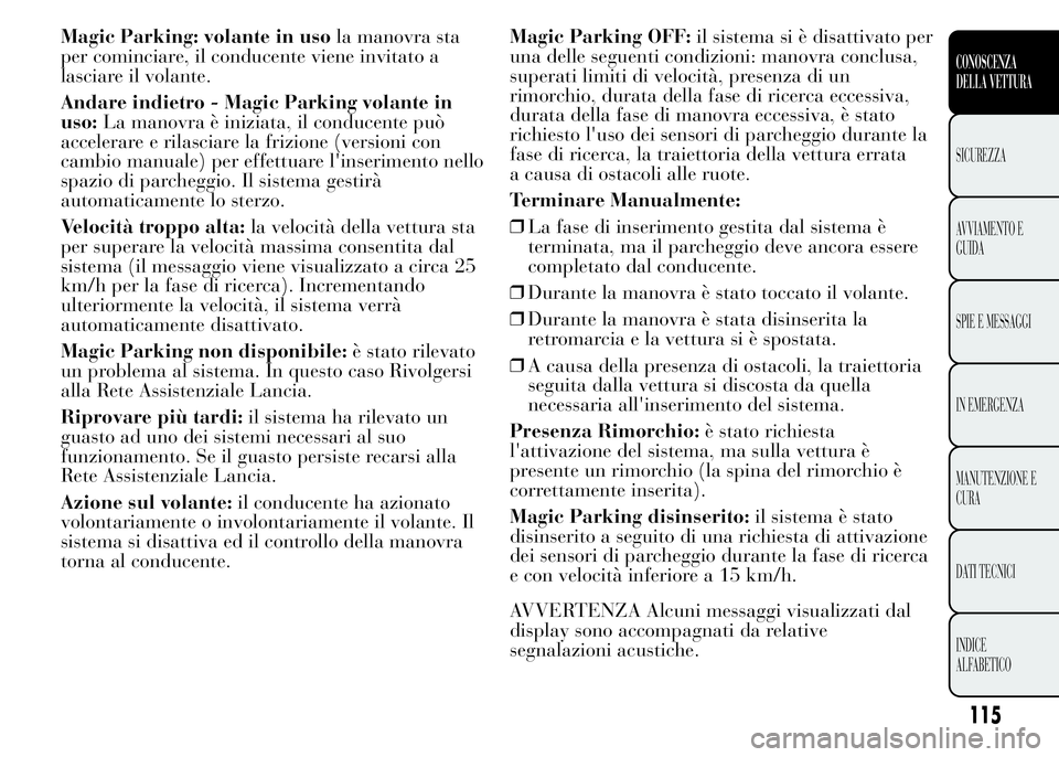 Lancia Ypsilon 2015 Libretto Uso Manutenzione (in Italian) Magic Parking: volante in usola manovra sta
per cominciare, il conducente viene invitato a
lasciare il volante.
Andare indietro - Magic Parking volante in
uso:La manovra è iniziata, il conducente pu Lancia Ypsilon 2015 Libretto Uso Manutenzione (in Italian) Magic Parking: volante in usola manovra sta
per cominciare, il conducente viene invitato a
lasciare il volante.
Andare indietro - Magic Parking volante in
uso:La manovra è iniziata, il conducente pu