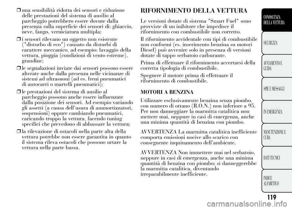 Lancia Ypsilon 2015 Libretto Uso Manutenzione (in Italian) ❒una sensibilità ridotta dei sensori e riduzione
delle prestazioni del sistema di ausilio al
parcheggio potrebbero essere dovute dalla
presenza sulla superficie dei sensori di: ghiaccio,
neve, fang Lancia Ypsilon 2015 Libretto Uso Manutenzione (in Italian) ❒una sensibilità ridotta dei sensori e riduzione
delle prestazioni del sistema di ausilio al
parcheggio potrebbero essere dovute dalla
presenza sulla superficie dei sensori di: ghiaccio,
neve, fang