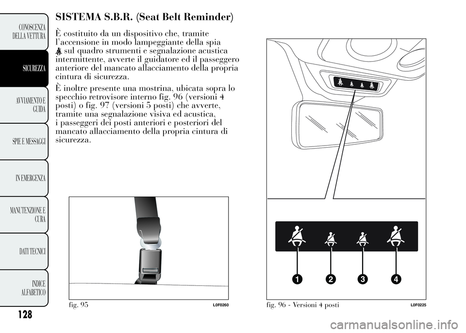 Lancia Ypsilon 2015 Libretto Uso Manutenzione (in Italian) SISTEMA S.B.R. (Seat Belt Reminder)
È costituito da un dispositivo che, tramite
l’accensione in modo lampeggiante della spia
sul quadro strumenti e segnalazione acustica
intermittente, avverte il g Lancia Ypsilon 2015 Libretto Uso Manutenzione (in Italian) SISTEMA S.B.R. (Seat Belt Reminder)
È costituito da un dispositivo che, tramite
l’accensione in modo lampeggiante della spia
sul quadro strumenti e segnalazione acustica
intermittente, avverte il g