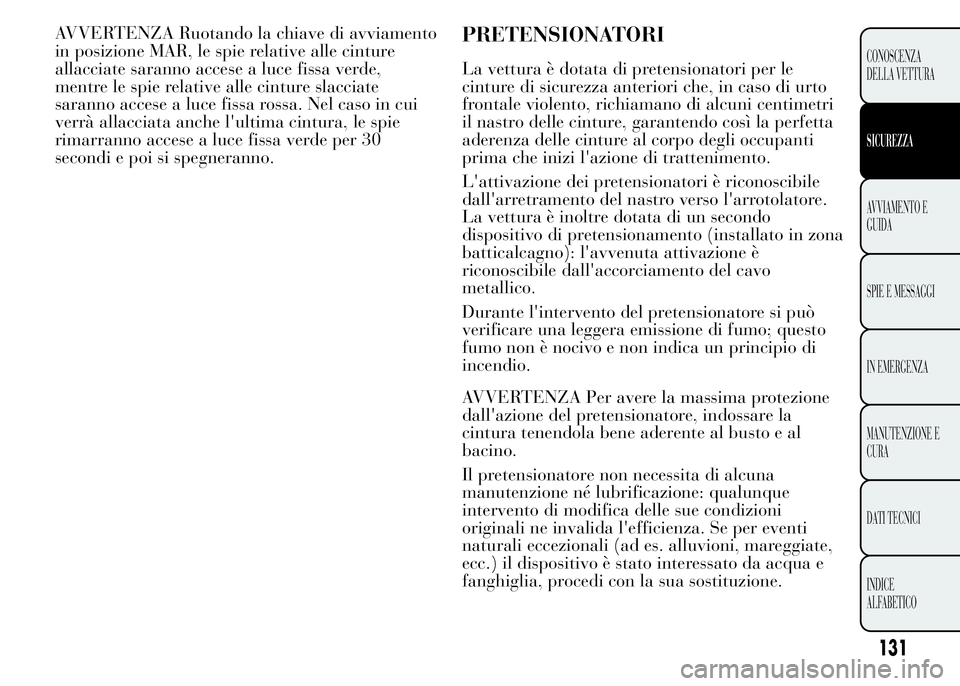 Lancia Ypsilon 2015 Libretto Uso Manutenzione (in Italian) AVVERTENZA Ruotando la chiave di avviamento
in posizione MAR, le spie relative alle cinture
allacciate saranno accese a luce fissa verde,
mentre le spie relative alle cinture slacciate
saranno accese Lancia Ypsilon 2015 Libretto Uso Manutenzione (in Italian) AVVERTENZA Ruotando la chiave di avviamento
in posizione MAR, le spie relative alle cinture
allacciate saranno accese a luce fissa verde,
mentre le spie relative alle cinture slacciate
saranno accese