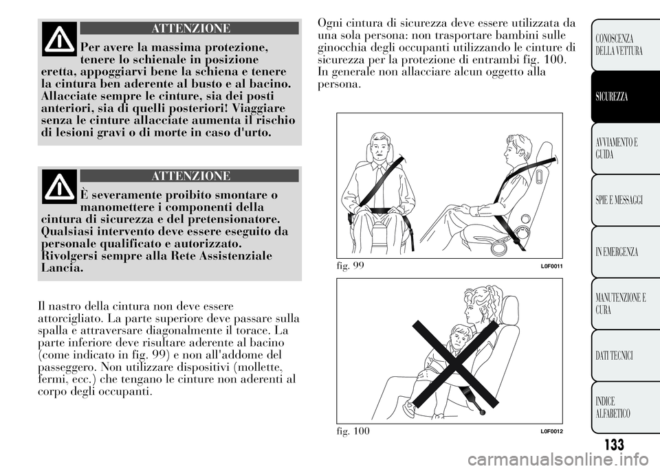 Lancia Ypsilon 2015 Libretto Uso Manutenzione (in Italian) ATTENZIONE
Per avere la massima protezione,
tenere lo schienale in posizione
eretta, appoggiarvi bene la schiena e tenere
la cintura ben aderente al busto e al bacino.
Allacciate sempre le cinture, si Lancia Ypsilon 2015 Libretto Uso Manutenzione (in Italian) ATTENZIONE
Per avere la massima protezione,
tenere lo schienale in posizione
eretta, appoggiarvi bene la schiena e tenere
la cintura ben aderente al busto e al bacino.
Allacciate sempre le cinture, si