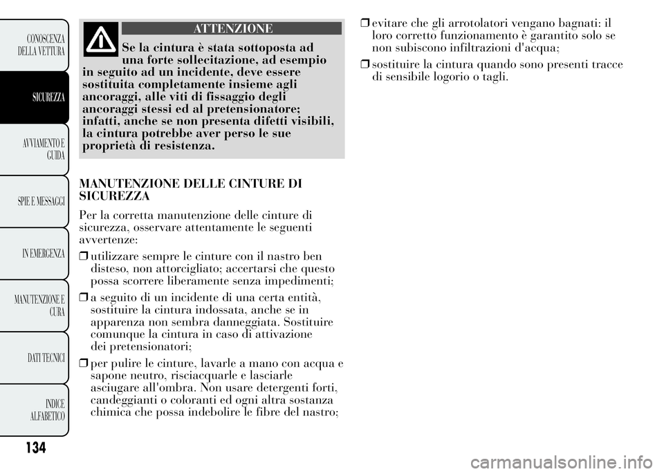 Lancia Ypsilon 2015 Libretto Uso Manutenzione (in Italian) ATTENZIONE
Se la cintura è stata sottoposta ad
una forte sollecitazione, ad esempio
in seguito ad un incidente, deve essere
sostituita completamente insieme agli
ancoraggi, alle viti di fissaggio deg Lancia Ypsilon 2015 Libretto Uso Manutenzione (in Italian) ATTENZIONE
Se la cintura è stata sottoposta ad
una forte sollecitazione, ad esempio
in seguito ad un incidente, deve essere
sostituita completamente insieme agli
ancoraggi, alle viti di fissaggio deg