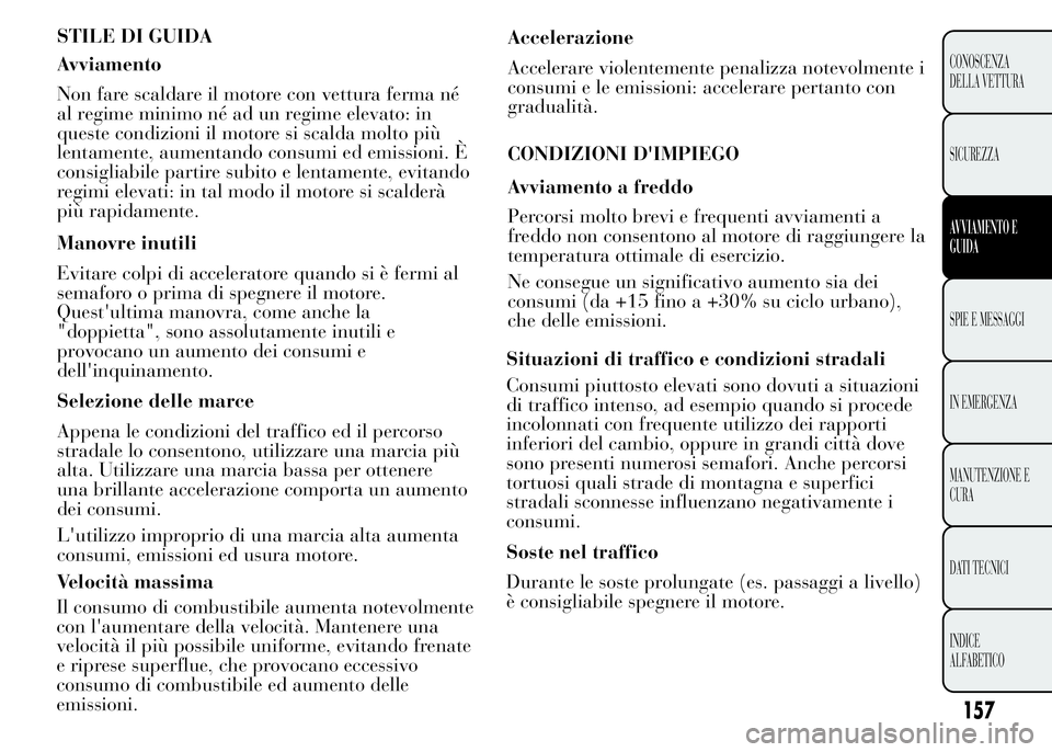 Lancia Ypsilon 2015  Libretto Uso Manutenzione (in Italian) Velocità massima
Il consumo di combustibile aumenta notevolmente
con l'aumentare della velocità. Mantenere una
velocità il più possibile uniforme, evitando frenate
e riprese superflue, che pro