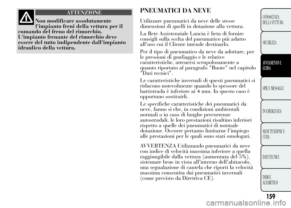 Lancia Ypsilon 2015  Libretto Uso Manutenzione (in Italian) ATTENZIONE
Non modificare assolutamente
l'impianto freni della vettura per il
comando del freno del rimorchio.
L'impianto frenante del rimorchio deve
essere del tutto indipendente dall'imp