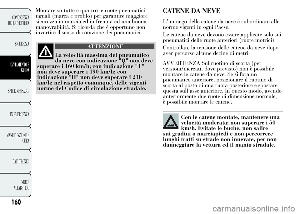 Lancia Ypsilon 2015  Libretto Uso Manutenzione (in Italian) Montare su tutte e quattro le ruote pneumatici
uguali (marca e profilo) per garantire maggiore
sicurezza in marcia ed in frenata ed una buona
manovrabilità. Si ricorda che è opportuno non
invertire 