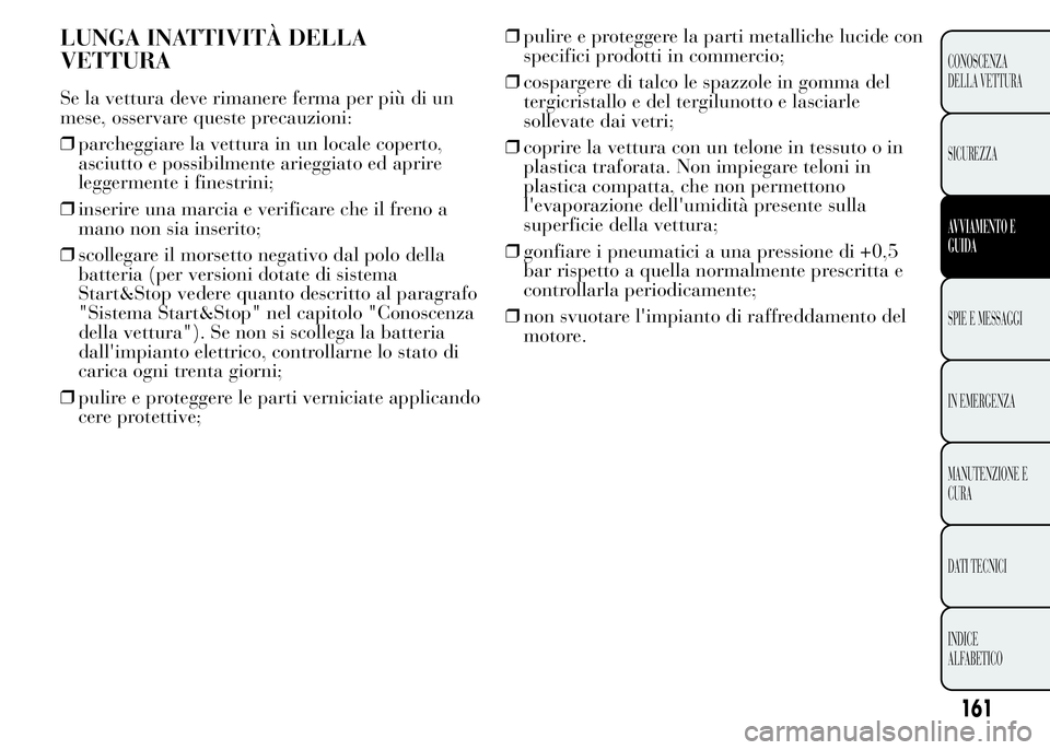 Lancia Ypsilon 2015  Libretto Uso Manutenzione (in Italian) LUNGA INATTIVITÀ DELLA
VETTURA
Se la vettura deve rimanere ferma per più di un
mese, osservare queste precauzioni:
❒parcheggiare la vettura in un locale coperto,
asciutto e possibilmente arieggiat