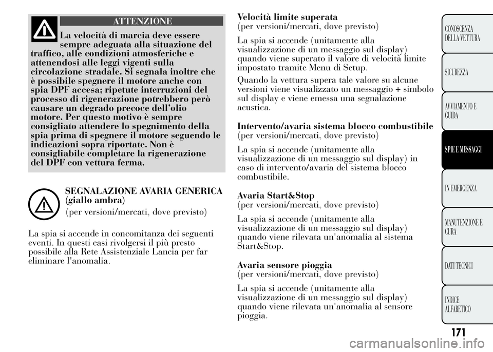 Lancia Ypsilon 2015  Libretto Uso Manutenzione (in Italian) ATTENZIONE
La velocità di marcia deve essere
sempre adeguata alla situazione del
traffico, alle condizioni atmosferiche e
attenendosi alle leggi vigenti sulla
circolazione stradale. Si segnala inoltr