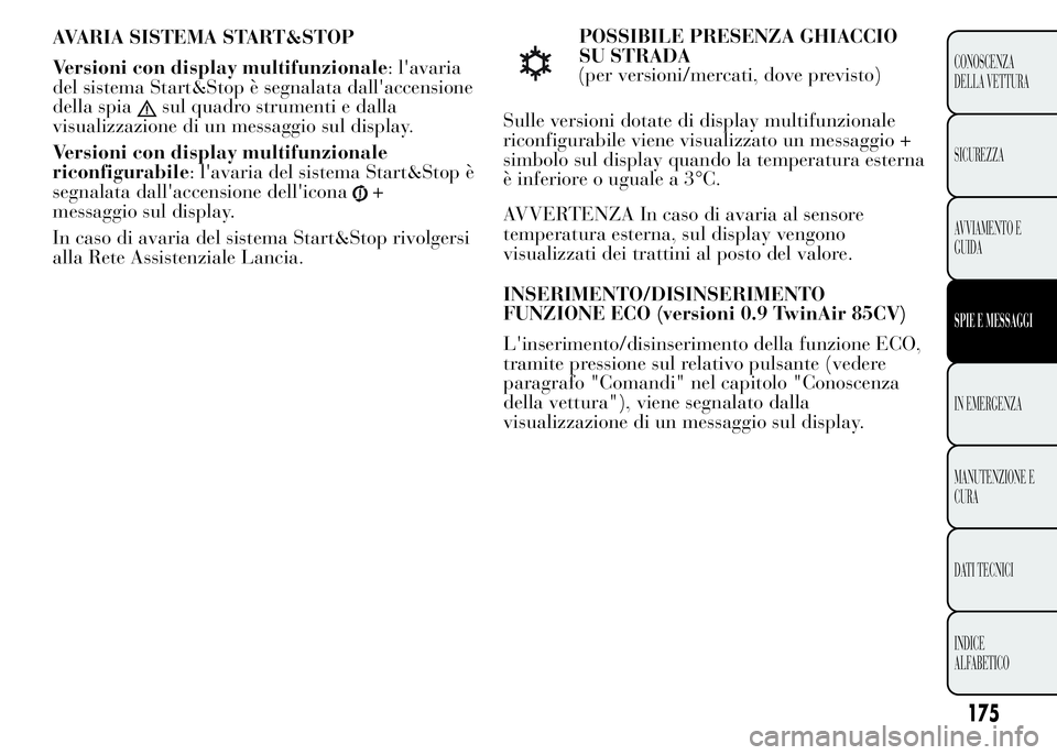 Lancia Ypsilon 2015  Libretto Uso Manutenzione (in Italian) POSSIBILE PRESENZA GHIACCIO
SU STRADA
(per versioni/mercati, dove previsto)
Sulle versioni dotate di display multifunzionale
riconfigurabile viene visualizzato un messaggio +
simbolo sul display quand