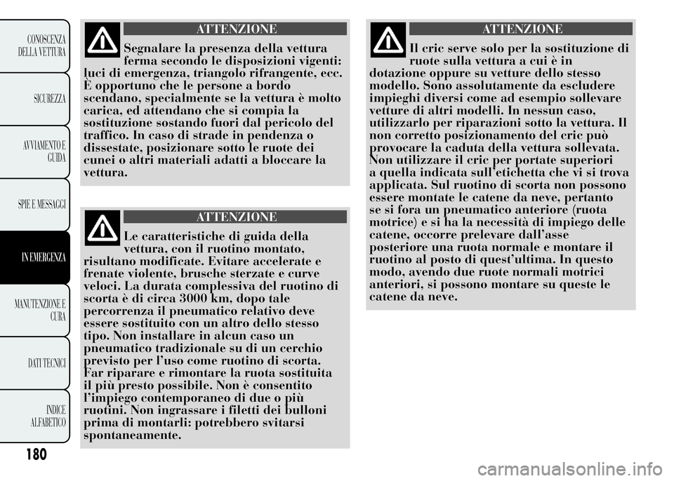 Lancia Ypsilon 2015  Libretto Uso Manutenzione (in Italian) ATTENZIONE
Segnalare la presenza della vettura
ferma secondo le disposizioni vigenti:
luci di emergenza, triangolo rifrangente, ecc.
È opportuno che le persone a bordo
scendano, specialmente se la ve