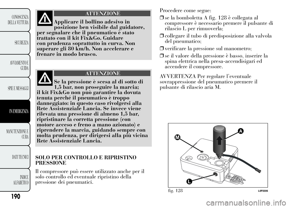 Lancia Ypsilon 2015 Libretto Uso Manutenzione (in Italian) 190
CONOSCENZA
DELLA VETTURA
SICUREZZA
AVVIAMENTO E
GUIDA
SPIE E MESSAGGI
IN EMERGENZA
MANUTENZIONE E
CURA
DATI TECNICI
INDICE
ALFABETICO
ATTENZIONE
Applicare il bollino adesivo in
posizione ben visib Lancia Ypsilon 2015 Libretto Uso Manutenzione (in Italian) 190
CONOSCENZA
DELLA VETTURA
SICUREZZA
AVVIAMENTO E
GUIDA
SPIE E MESSAGGI
IN EMERGENZA
MANUTENZIONE E
CURA
DATI TECNICI
INDICE
ALFABETICO
ATTENZIONE
Applicare il bollino adesivo in
posizione ben visib