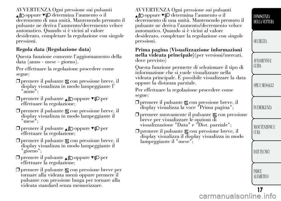 Lancia Ypsilon 2015 Libretto Uso Manutenzione (in Italian) AVVERTENZA Ogni pressione sui pulsanti
oppuredetermina l'aumento o il
decremento di una unità. Mantenendo premuto il
pulsante ne deriva l'aumento/decremento veloce
automatico. Quando si è vi Lancia Ypsilon 2015 Libretto Uso Manutenzione (in Italian) AVVERTENZA Ogni pressione sui pulsanti
oppuredetermina l'aumento o il
decremento di una unità. Mantenendo premuto il
pulsante ne deriva l'aumento/decremento veloce
automatico. Quando si è vi