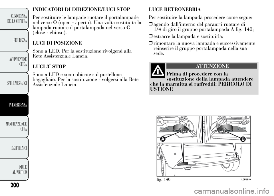 Lancia Ypsilon 2015 Libretto Uso Manutenzione (in Italian) INDICATORI DI DIREZIONE/LUCI STOP
Per sostituire le lampade ruotare il portalampade
nel versoO(open - aperto). Una volta sostituita la
lampada ruotare il portalampada nel versoC
(close - chiuso).
LUCI Lancia Ypsilon 2015 Libretto Uso Manutenzione (in Italian) INDICATORI DI DIREZIONE/LUCI STOP
Per sostituire le lampade ruotare il portalampade
nel versoO(open - aperto). Una volta sostituita la
lampada ruotare il portalampada nel versoC
(close - chiuso).
LUCI
