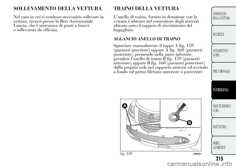 Lancia Ypsilon 2015  Libretto Uso Manutenzione (in Italian) SOLLEVAMENTO DELLA VETTURA
Nel caso in cui si rendesse necessario sollevare la
vettura, recarsi presso la Rete Assistenziale
Lancia, che è attrezzata di ponti a bracci
o sollevatori da officina.
TRAI
