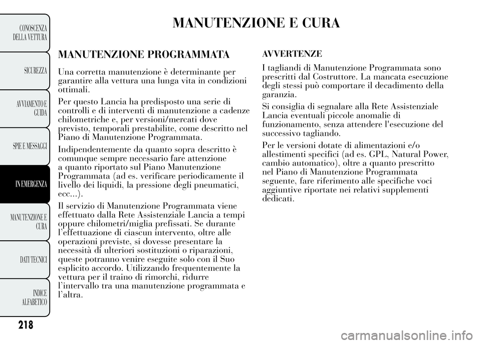 Lancia Ypsilon 2015  Libretto Uso Manutenzione (in Italian) 21
CONOSCENZA
DELLA VETTURA
SICUREZZA
AVVIAMENTO E
GUIDA
SPIE E MESSAGGI
IN EMERGENZA
MANUTENZIONE E
CURA
DATI TECNICI
INDICE
ALFABETICO
MANUTENZIONE E CURA
MANUTENZIONE PROGRAMMATA
Una corretta manut