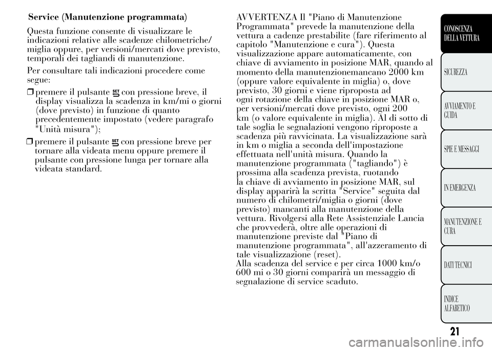 Lancia Ypsilon 2015 Libretto Uso Manutenzione (in Italian) Service (Manutenzione programmata)
21
CONOSCENZA
DELLA VETTURA
SICUREZZA
AVVIAMENTO E
GUIDA
SPIE E MESSAGGI
IN EMERGENZA
MANUTENZIONE E
CURA
DATI TECNICI
INDICE
ALFABETICO
Questa funzione consente di Lancia Ypsilon 2015 Libretto Uso Manutenzione (in Italian) Service (Manutenzione programmata)
21
CONOSCENZA
DELLA VETTURA
SICUREZZA
AVVIAMENTO E
GUIDA
SPIE E MESSAGGI
IN EMERGENZA
MANUTENZIONE E
CURA
DATI TECNICI
INDICE
ALFABETICO
Questa funzione consente di