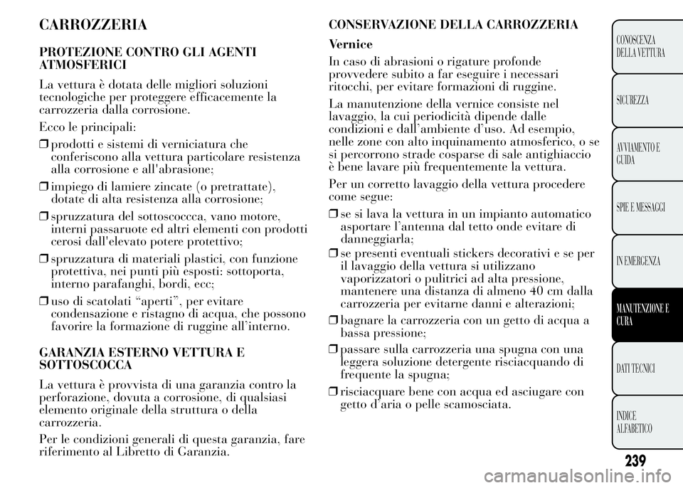 Lancia Ypsilon 2015 Libretto Uso Manutenzione (in Italian) CARROZZERIA
PROTEZIONE CONTRO GLI AGENTI
ATMOSFERICI
La vettura è dotata delle migliori soluzioni
tecnologiche per proteggere efficacemente la
carrozzeria dalla corrosione.
Ecco le principali:
❒pro Lancia Ypsilon 2015 Libretto Uso Manutenzione (in Italian) CARROZZERIA
PROTEZIONE CONTRO GLI AGENTI
ATMOSFERICI
La vettura è dotata delle migliori soluzioni
tecnologiche per proteggere efficacemente la
carrozzeria dalla corrosione.
Ecco le principali:
❒pro