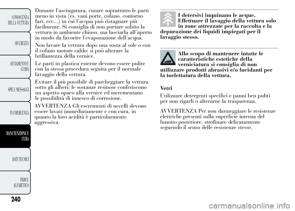 Lancia Ypsilon 2015 Libretto Uso Manutenzione (in Italian) Durante l’asciugatura, curare soprattutto le parti
meno in vista (es. vani porte, cofano, contorno
fari, ecc...) in cui l’acqua può ristagnare più
facilmente. Si consiglia di non portare subito Lancia Ypsilon 2015 Libretto Uso Manutenzione (in Italian) Durante l’asciugatura, curare soprattutto le parti
meno in vista (es. vani porte, cofano, contorno
fari, ecc...) in cui l’acqua può ristagnare più
facilmente. Si consiglia di non portare subito