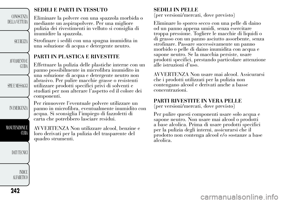 Lancia Ypsilon 2015 Libretto Uso Manutenzione (in Italian) Strofinare i sedili con una spugna inumidita in
una soluzione di acqua e detergente neutro.
PARTI IN PLASTICA E RIVESTITE
Effettuare la pulizia delle plastiche interne con un
panno possibilmente in mi Lancia Ypsilon 2015 Libretto Uso Manutenzione (in Italian) Strofinare i sedili con una spugna inumidita in
una soluzione di acqua e detergente neutro.
PARTI IN PLASTICA E RIVESTITE
Effettuare la pulizia delle plastiche interne con un
panno possibilmente in mi
