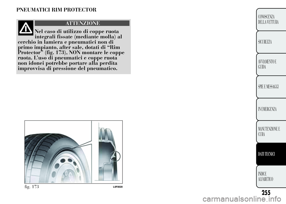 Lancia Ypsilon 2015  Libretto Uso Manutenzione (in Italian) PNEUMATICI RIM PROTECTOR
ATTENZIONE
Nel caso di utilizzo di coppe ruota
integrali fissate (mediante molla) al
cerchio in lamiera e pneumatici non di
primo impianto, after sale, dotati di “Rim
Protec