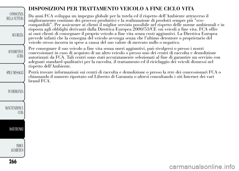 Lancia Ypsilon 2015  Libretto Uso Manutenzione (in Italian) DISPOSIZIONI PER TRATTAMENTO VEICOLO A FINE CICLO VITA
266
CONOSCENZA
DELLA VETTURA
SICUREZZA
AVVIAMENTO E
GUIDA
SPIE E MESSAGGI
IN EMERGENZA
MANUTENZIONE E
CURA
DATI TECNICI
INDICE
ALFABETICO
Da anni