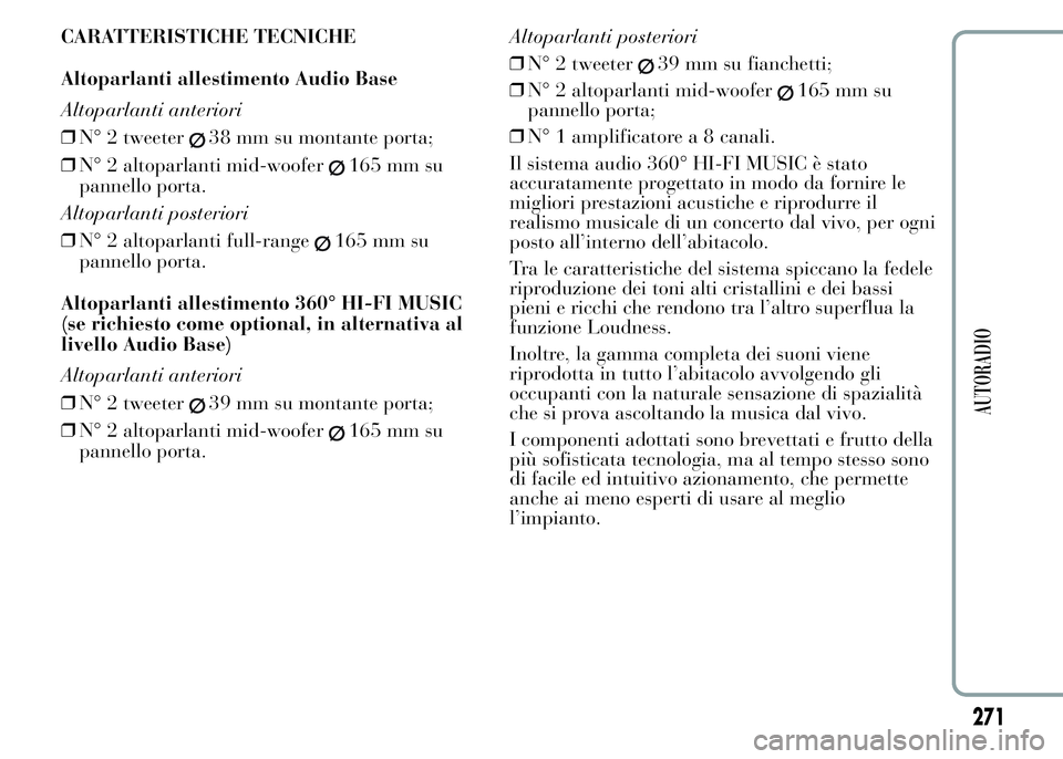 Lancia Ypsilon 2015 Libretto Uso Manutenzione (in Italian) CARATTERISTICHE TECNICHE
Altoparlanti allestimento Audio Base
Altoparlanti anteriori
❒N° 2 tweeter
38 mm su montante porta;
❒N° 2 altoparlanti mid-woofer
165 mm su
pannello porta.
Altoparlanti p Lancia Ypsilon 2015 Libretto Uso Manutenzione (in Italian) CARATTERISTICHE TECNICHE
Altoparlanti allestimento Audio Base
Altoparlanti anteriori
❒N° 2 tweeter
38 mm su montante porta;
❒N° 2 altoparlanti mid-woofer
165 mm su
pannello porta.
Altoparlanti p