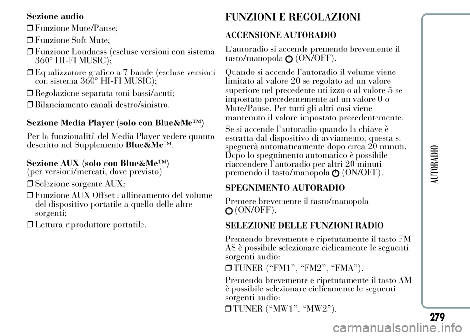 Lancia Ypsilon 2015  Libretto Uso Manutenzione (in Italian) Sezione audio
❒Funzione Mute/Pause;
❒Funzione Soft Mute;
❒Funzione Loudness (escluse versioni con sistema
360° HI-FI MUSIC);
❒Equalizzatore grafico a 7 bande (escluse versioni
con sistema 360
