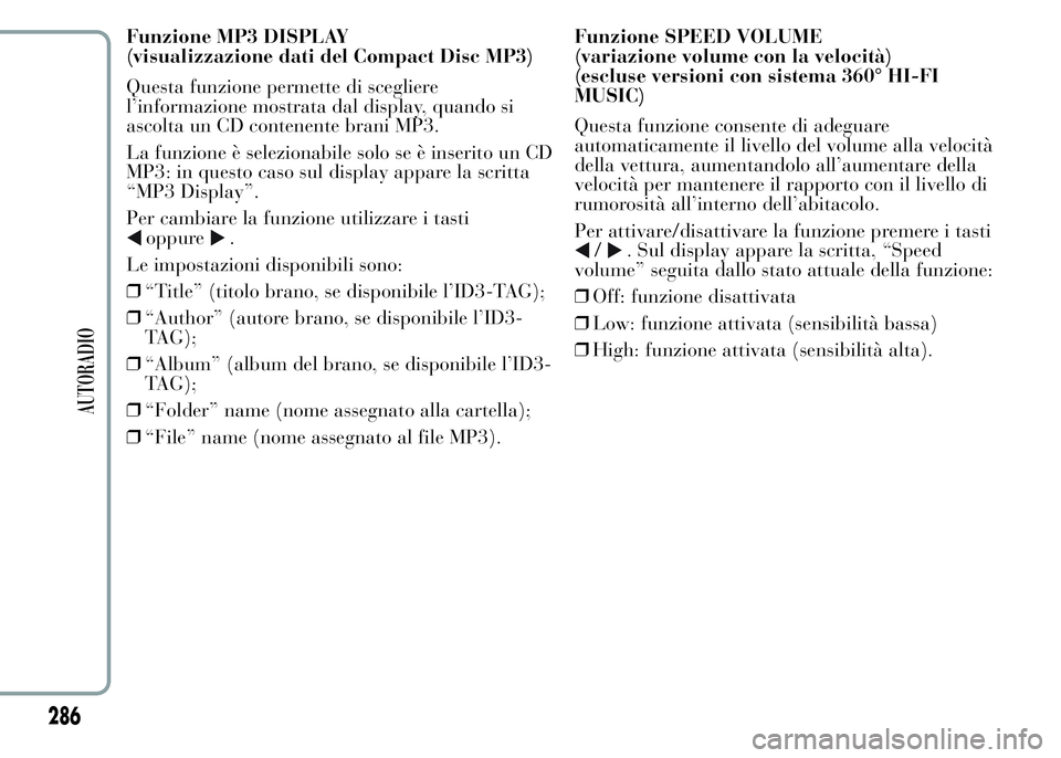 Lancia Ypsilon 2015  Libretto Uso Manutenzione (in Italian) Funzione MP3 DISPLAY
(visualizzazione dati del Compact Disc MP3)
Questa funzione permette di scegliere
l’informazione mostrata dal display, quando si
ascolta un CD contenente brani MP3.
La funzione 