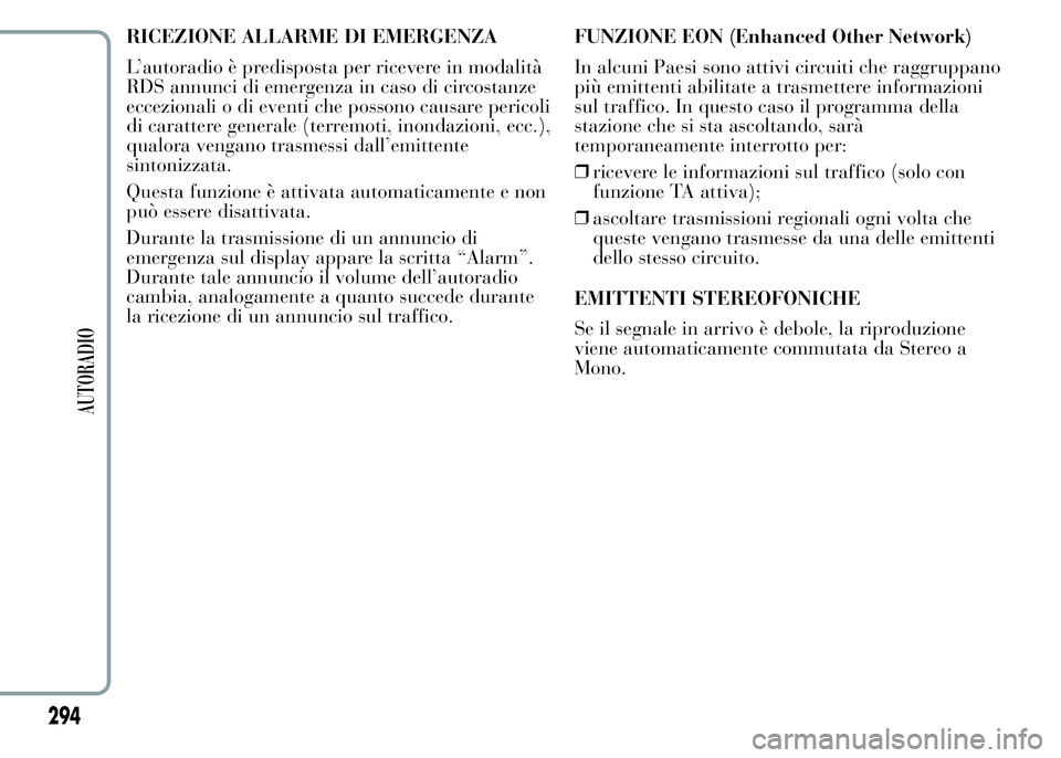 Lancia Ypsilon 2015  Libretto Uso Manutenzione (in Italian) RICEZIONE ALLARME DI EMERGENZA
L’autoradio è predisposta per ricevere in modalità
RDS annunci di emergenza in caso di circostanze
eccezionali o di eventi che possono causare pericoli
di carattere 