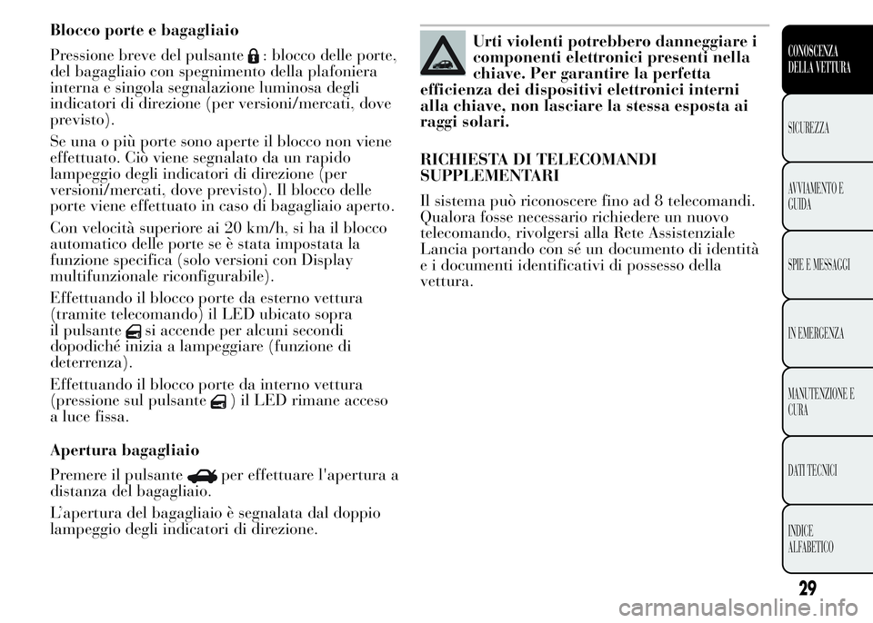 Lancia Ypsilon 2015 Libretto Uso Manutenzione (in Italian) Blocco porte e bagagliaio
Pressione breve del pulsante
: blocco delle porte,
del bagagliaio con spegnimento della plafoniera
interna e singola segnalazione luminosa degli
indicatori di direzione (per Lancia Ypsilon 2015 Libretto Uso Manutenzione (in Italian) Blocco porte e bagagliaio
Pressione breve del pulsante
: blocco delle porte,
del bagagliaio con spegnimento della plafoniera
interna e singola segnalazione luminosa degli
indicatori di direzione (per