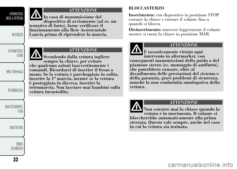 Lancia Ypsilon 2015 Libretto Uso Manutenzione (in Italian) ATTENZIONE
In caso di manomissione del
dispositivo di avviamento (ad es. un
tentativo di furto), farne verificare il
funzionamento alla Rete Assistenziale
Lancia prima di riprendere la marcia.
ATTENZI Lancia Ypsilon 2015 Libretto Uso Manutenzione (in Italian) ATTENZIONE
In caso di manomissione del
dispositivo di avviamento (ad es. un
tentativo di furto), farne verificare il
funzionamento alla Rete Assistenziale
Lancia prima di riprendere la marcia.
ATTENZI