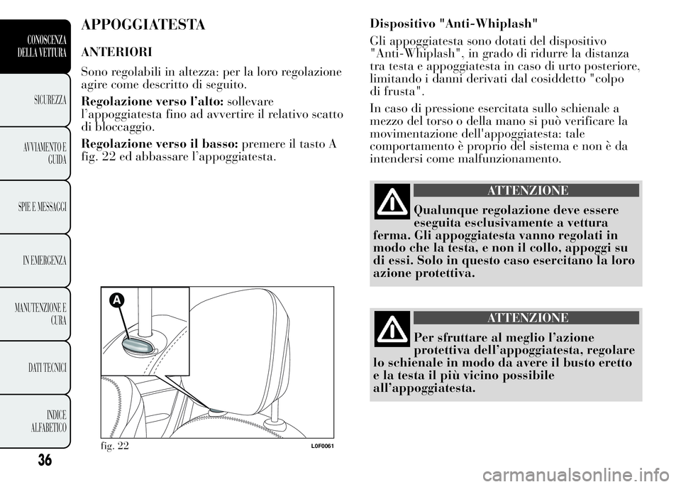 Lancia Ypsilon 2015 Libretto Uso Manutenzione (in Italian) APPOGGIATESTA
ANTERIORI
Sono regolabili in altezza: per la loro regolazione
agire come descritto di seguito.
Regolazione verso l’alto:sollevare
l’appoggiatesta fino ad avvertire il relativo scatto Lancia Ypsilon 2015 Libretto Uso Manutenzione (in Italian) APPOGGIATESTA
ANTERIORI
Sono regolabili in altezza: per la loro regolazione
agire come descritto di seguito.
Regolazione verso l’alto:sollevare
l’appoggiatesta fino ad avvertire il relativo scatto