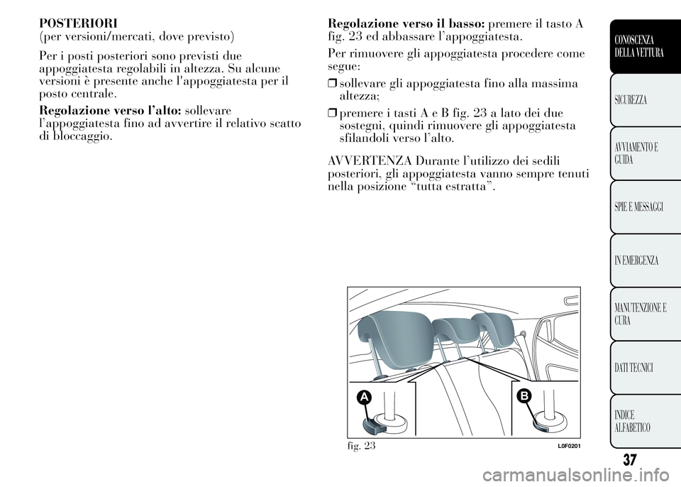 Lancia Ypsilon 2015 Libretto Uso Manutenzione (in Italian) POSTERIORI
(per versioni/mercati, dove previsto)
Per i posti posteriori sono previsti due
appoggiatesta regolabili in altezza. Su alcune
versioni è presente anche l'appoggiatesta per il
posto cen Lancia Ypsilon 2015 Libretto Uso Manutenzione (in Italian) POSTERIORI
(per versioni/mercati, dove previsto)
Per i posti posteriori sono previsti due
appoggiatesta regolabili in altezza. Su alcune
versioni è presente anche l'appoggiatesta per il
posto cen