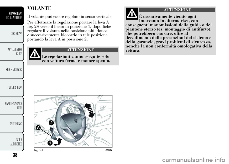 Lancia Ypsilon 2015 Libretto Uso Manutenzione (in Italian) VOLANTE
Il volante può essere regolato in senso verticale.
Per effettuare la regolazione portare la leva A
fig. 24 verso il basso in posizione 1, dopodiché
regolare il volante nella posizione più i Lancia Ypsilon 2015 Libretto Uso Manutenzione (in Italian) VOLANTE
Il volante può essere regolato in senso verticale.
Per effettuare la regolazione portare la leva A
fig. 24 verso il basso in posizione 1, dopodiché
regolare il volante nella posizione più i