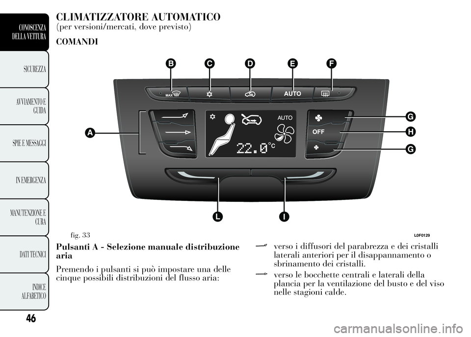 Lancia Ypsilon 2015 Libretto Uso Manutenzione (in Italian) CLIMATIZZATORE AUTOMATICO
(per versioni/mercati, dove previsto)
COMANDI
Pulsanti A - Selezione manuale distribuzione
aria
Premendo i pulsanti si può impostare una delle
cinque possibili distribuzioni Lancia Ypsilon 2015 Libretto Uso Manutenzione (in Italian) CLIMATIZZATORE AUTOMATICO
(per versioni/mercati, dove previsto)
COMANDI
Pulsanti A - Selezione manuale distribuzione
aria
Premendo i pulsanti si può impostare una delle
cinque possibili distribuzioni