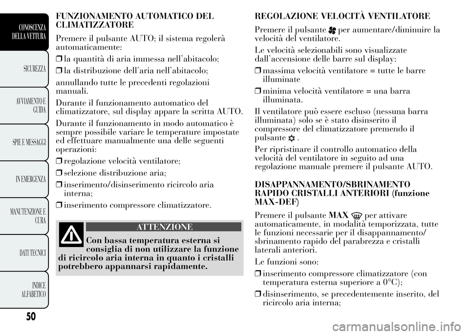 Lancia Ypsilon 2015 Libretto Uso Manutenzione (in Italian) FUNZIONAMENTO AUTOMATICO DEL
CLIMATIZZATORE
Premere il pulsante AUTO; il sistema regolerà
automaticamente:
❒la quantità di aria immessa nell’abitacolo;
❒la distribuzione dell’aria nell’abi Lancia Ypsilon 2015 Libretto Uso Manutenzione (in Italian) FUNZIONAMENTO AUTOMATICO DEL
CLIMATIZZATORE
Premere il pulsante AUTO; il sistema regolerà
automaticamente:
❒la quantità di aria immessa nell’abitacolo;
❒la distribuzione dell’aria nell’abi