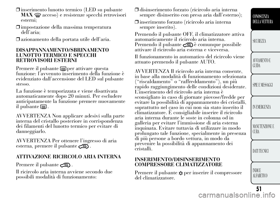 Lancia Ypsilon 2015 Libretto Uso Manutenzione (in Italian) ❒inserimento lunotto termico (LED su pulsante
MAX
acceso) e resistenze specchi retrovisori
esterni;
❒impostazione della massima temperatura
dell’aria;
❒azionamento della portata utile dell’a Lancia Ypsilon 2015 Libretto Uso Manutenzione (in Italian) ❒inserimento lunotto termico (LED su pulsante
MAX
acceso) e resistenze specchi retrovisori
esterni;
❒impostazione della massima temperatura
dell’aria;
❒azionamento della portata utile dell’a