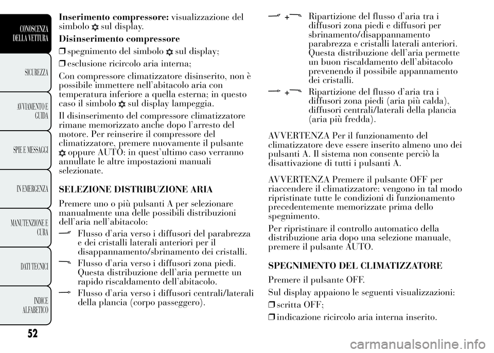 Lancia Ypsilon 2015 Libretto Uso Manutenzione (in Italian) Inserimento compressore:visualizzazione del
simbolo
sul display.
Disinserimento compressore
❒spegnimento del simbolo
sul display;
❒esclusione ricircolo aria interna;
Con compressore climatizzatore Lancia Ypsilon 2015 Libretto Uso Manutenzione (in Italian) Inserimento compressore:visualizzazione del
simbolo
sul display.
Disinserimento compressore
❒spegnimento del simbolo
sul display;
❒esclusione ricircolo aria interna;
Con compressore climatizzatore