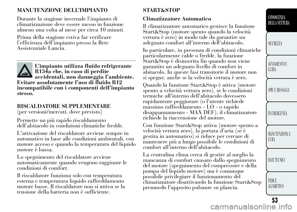 Lancia Ypsilon 2015 Libretto Uso Manutenzione (in Italian) MANUTENZIONE DELL’IMPIANTO
Durante la stagione invernale l’impianto di
climatizzazione deve essere messo in funzione
almeno una volta al mese per circa 10 minuti.
Prima della stagione estiva far v Lancia Ypsilon 2015 Libretto Uso Manutenzione (in Italian) MANUTENZIONE DELL’IMPIANTO
Durante la stagione invernale l’impianto di
climatizzazione deve essere messo in funzione
almeno una volta al mese per circa 10 minuti.
Prima della stagione estiva far v
