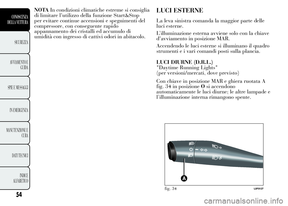 Lancia Ypsilon 2015 Libretto Uso Manutenzione (in Italian) NOTAIn condizioni climatiche estreme si consiglia
di limitare l'utilizzo della funzione Start&Stop
per evitare continue accensioni e spegnimenti del
compressore, con conseguente rapido
appannament Lancia Ypsilon 2015 Libretto Uso Manutenzione (in Italian) NOTAIn condizioni climatiche estreme si consiglia
di limitare l'utilizzo della funzione Start&Stop
per evitare continue accensioni e spegnimenti del
compressore, con conseguente rapido
appannament